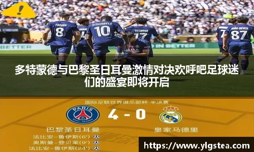 多特蒙德与巴黎圣日耳曼激情对决欢呼吧足球迷们的盛宴即将开启